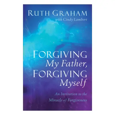 "Forgiving My Father, Forgiving Myself: An Invitation to the Miracle of Forgiveness" - "" ("Grah