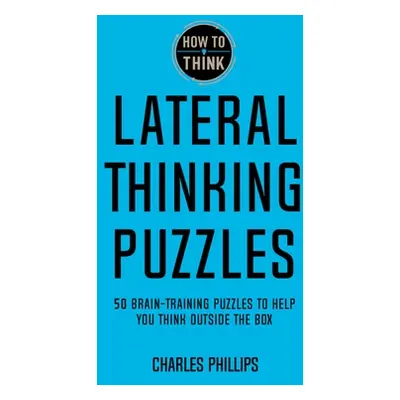 "How to Think: Lateral Puzzles" - "" ("Phillips Charles")(Paperback)