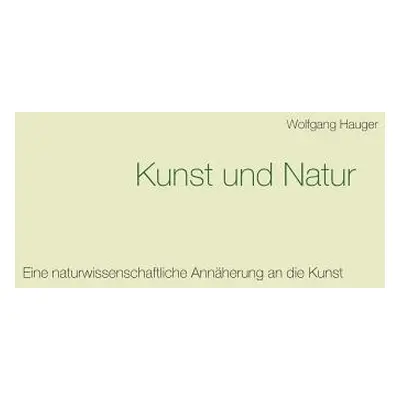 "Kunst und Natur: Eine naturwissenschaftliche Annherung an die Kunst" - "" ("Hauger Wolfgang")(P