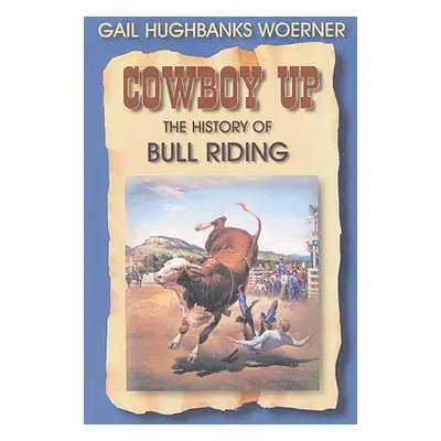 "Cowboy Up!: The History of Bull Riding" - "" ("Woerner Gail Hughbanks")(Paperback)