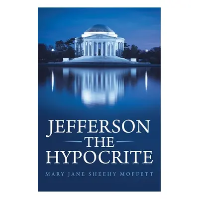 "Jefferson the Hypocrite" - "" ("Moffett Mary Jane Sheehy")(Paperback)