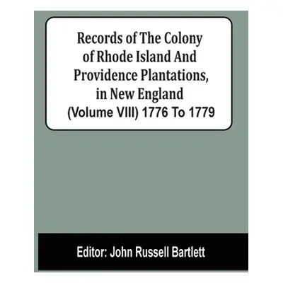 "Records Of The Colony Of Rhode Island And Providence Plantations, In New England