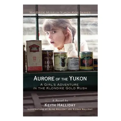 "Aurore of the Yukon: A Girl's Adventure in the Klondike Gold Rush" - "" ("Halliday Keith")(Pape