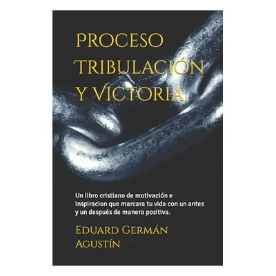 "Proceso Tribulacin y Victoria: Un libro cristiano de motivacin que marcara tu vida con un antes