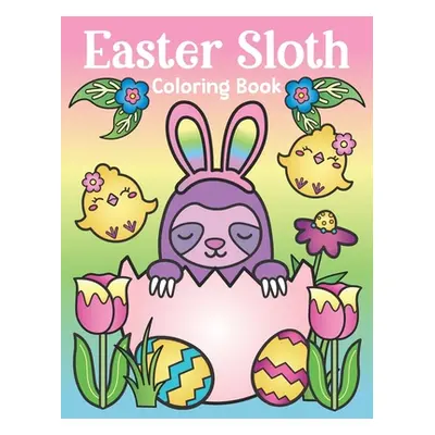 "Easter Sloth Coloring Book: of Easter Bunny Sloths, Cute Easter Eggs, and Spring Sloth Quotes -