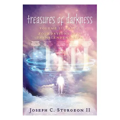 "Treasures of Darkness III Part 1: Foundations of a Transcendent Life" - "" ("Sturgeon II Joseph