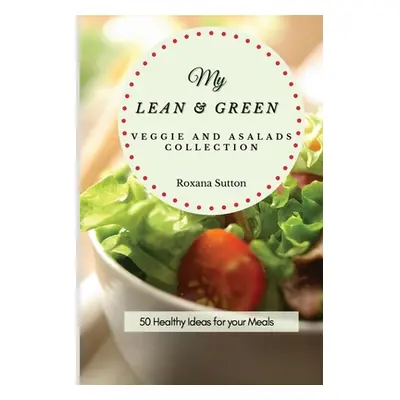 "My Lean and Green Veggie and Salad Collection: 50 Healthy Ideas for your Meals" - "" ("Sutton R