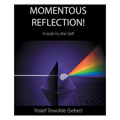 "Momentous Reflection!: A Look-In, the Self" - "" ("Tewolde (Seber) Yosief")(Pevná vazba)