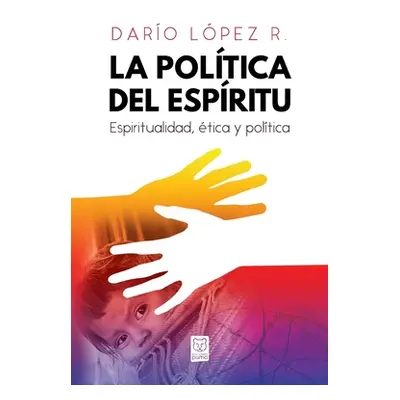 "La Poltica del Espritu: Espiritualidad, tica y poltica" - "" ("Lpez Daro")(Paperback)