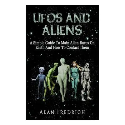 "UFOs And Aliens: A Simple Guide To Main Alien Races On Earth And How To Contact Them" - "" ("Fr