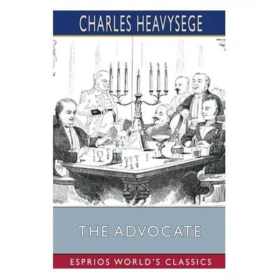 "The Advocate (Esprios Classics)" - "" ("Heavysege Charles")(Paperback)