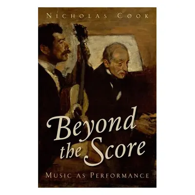 "Beyond the Score: Music as Performance" - "" ("Cook Nicholas")(Pevná vazba)