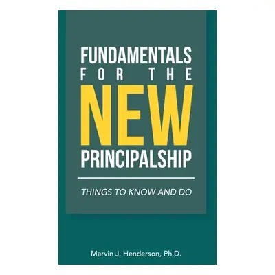 "Fundamentals for the New Principalship: Things to Know and Do" - "" ("Henderson Marvin J.")(Pev