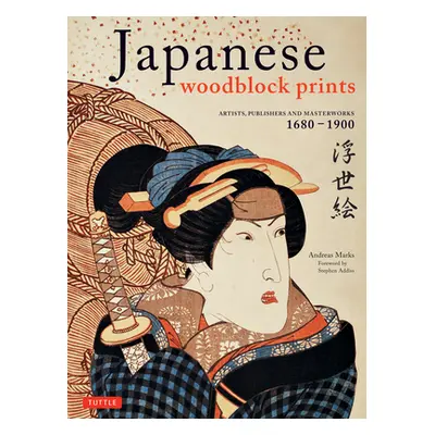 "Japanese Woodblock Prints: Artists, Publishers and Masterworks: 1680 - 1900" - "" ("Marks Andre