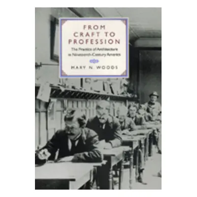 "From Craft to Profession: The Practice of Architecture in Nineteenth-Century America" - "" ("Wo