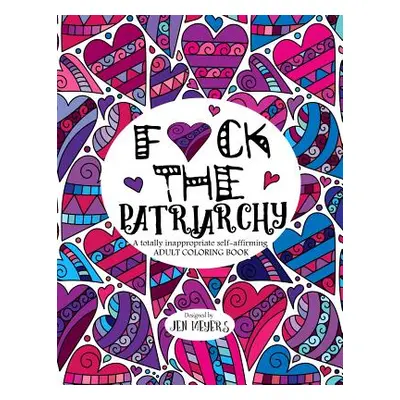 "F*ck the Patriarchy: A totally inappropriate self-affirming adult coloring book" - "" ("Meyers 