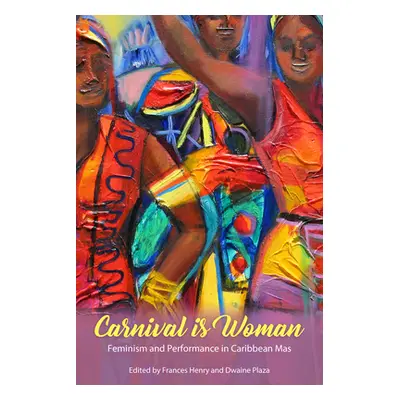 "Carnival Is Woman: Feminism and Performance in Caribbean Mas" - "" ("Henry Frances")(Paperback)