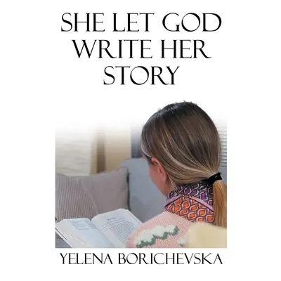 "She Let God Write Her Story" - "" ("Borichevska Yelena")(Paperback)