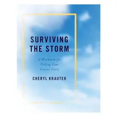 "Surviving the Storm: A Workbook for Telling Your Cancer Story" - "" ("Krauter Cheryl")(Paperbac