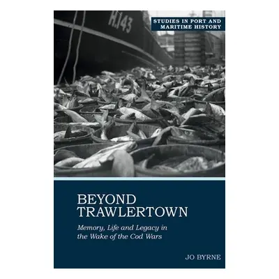 "Beyond Trawlertown: Life and Legacy in the Wake of the Cod Wars" - "" ("Byrne Joanne")(Pevná va