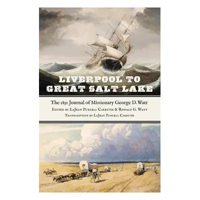 "Liverpool to Great Salt Lake: The 1851 Journal of Missionary George D. Watt" - "" ("Carruth Laj