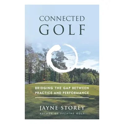 "Connected Golf: Bridging the Gap between Practice and Performance" - "" ("Storey Jayne")(Paperb