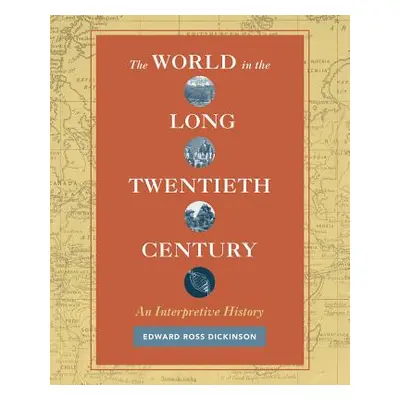 "The World in the Long Twentieth Century: An Interpretive History" - "" ("Dickinson Edward Ross"