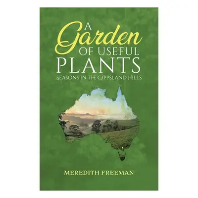 "A Garden of Useful Plants: Seasons in the Gippsland Hills" - "" ("Freeman Meredith")(Paperback)