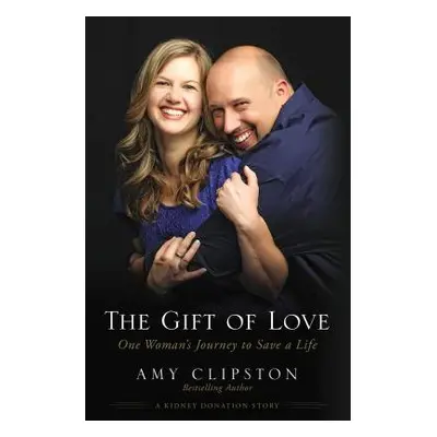 "The Gift of Love: One Woman's Journey to Save a Life" - "" ("Clipston Amy")(Paperback)