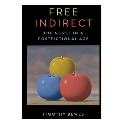 "Free Indirect: The Novel in a Postfictional Age" - "" ("Bewes Timothy")(Pevná vazba)