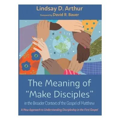 "The Meaning of Make Disciples" in the Broader Context of the Gospel of Matthew: A New Approach 