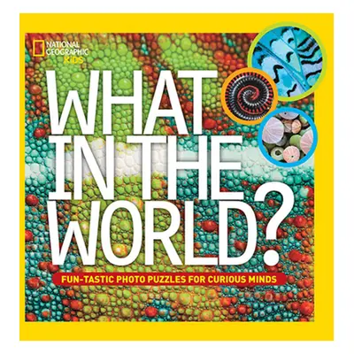 "What in the World?: Fun-Tastic Photo Puzzles for Curious Minds" - "" ("National Geographic Kids