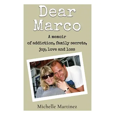 "Dear Marco: A memoir of addiction, family secrets, joy, love and loss" - "" ("Martinez Michelle