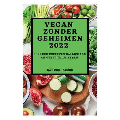 "Vegan Zonder Geheimen 2022: Lekkere Recepten Om Lichaam En Geest Te Zuiveren" - "" ("Jacobs San