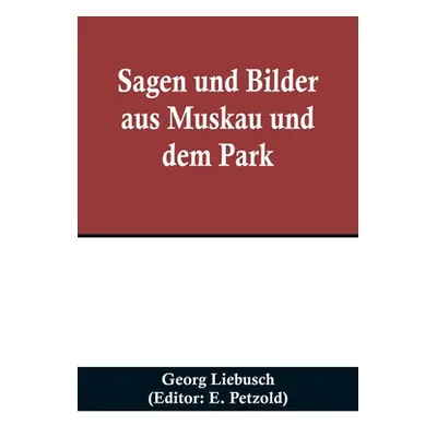 "Sagen und Bilder aus Muskau und dem Park" - "" ("Liebusch Georg")(Paperback)