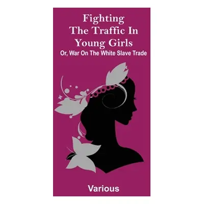 "Fighting the Traffic in Young Girls; Or, War on the White Slave Trade" - "" ("Various")(Paperba