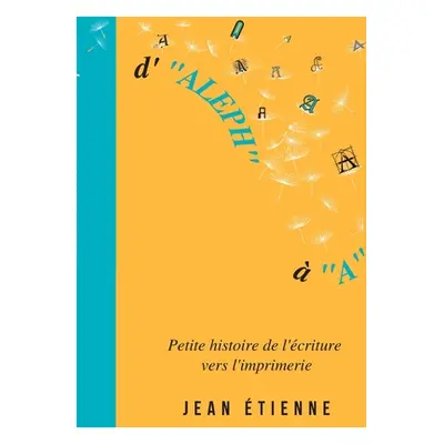 "D'Aleph A: Petite histoire de l'criture vers l'imprimerie" - "" ("tienne Jean")(Paperback)