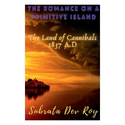 "The Romance on a Primitive Island: The land of cannibals 1837 A.D" - "" ("Roy Subrata Dev")(Pap