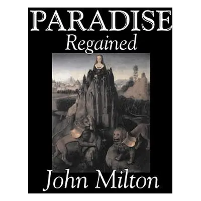 "Paradise Regained by John Milton, Poetry, Classics, Literary Collections" - "" ("Milton John")(