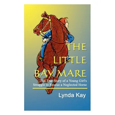 "The Little Bay Mare: The True Story of a Young Girl's Struggle to Rescue a Neglected Horse" - "