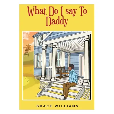 "What Do I Say To Daddy" - "" ("Williams Grace")(Paperback)