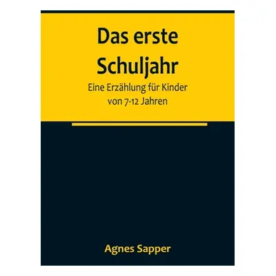 "Das erste Schuljahr: Eine Erzhlung fr Kinder von 7-12 Jahren" - "" ("Sapper Agnes")(Paperback)