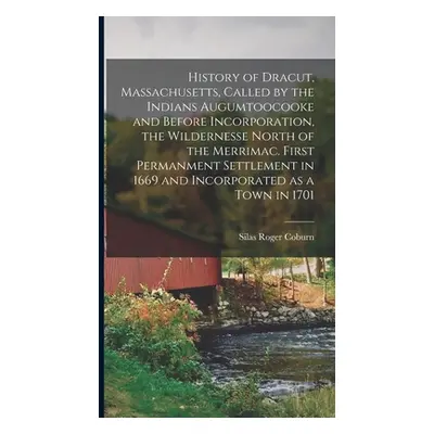 "History of Dracut, Massachusetts, Called by the Indians Augumtoocooke and Before Incorporation,