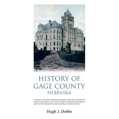 "History of Gage County, Nebraska: A Narrative of the Past, With Special Emphasis Upon the Pione