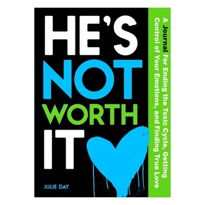 "He's Not Worth It: A Journal for Ending the Toxic Cycle, Taking Control of Your Emotions, and F