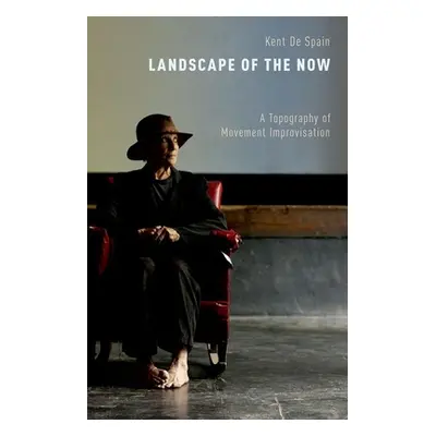 "Landscape of the Now: A Topography of Movement Improvisation" - "" ("De Spain Kent")(Paperback)