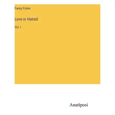 "Love or Hatred: Vol. I" - "" ("Fisher Fanny")(Pevná vazba)