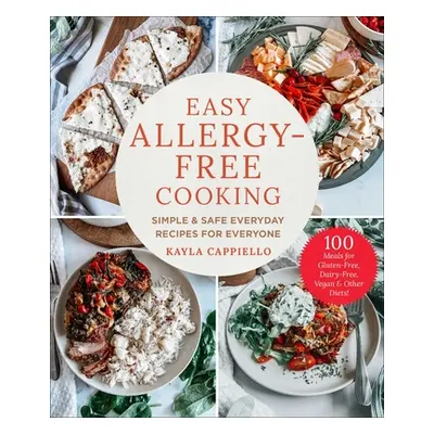 "Easy Allergy-Free Cooking: Simple & Safe Everyday Recipes for Everyone" - "" ("Cappiello Kayla"