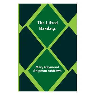 "The Lifted Bandage" - "" ("Raymond Shipman Andrews Mary")(Paperback)