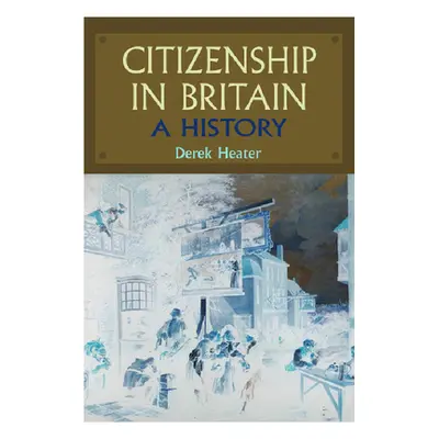 "Citizenship in Britain: A History" - "" ("Heater Derek")(Paperback)